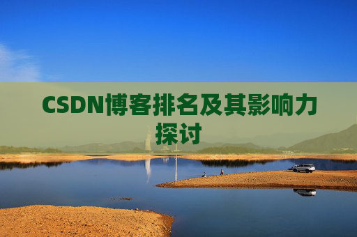 CSDN博客排名及其影响力探讨 CSDN博客排名及其影响力探讨